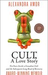Cult A Love Story: Ten Years Inside a Canadian Cult and the Subsequent Long Road of Recovery (English Edition)