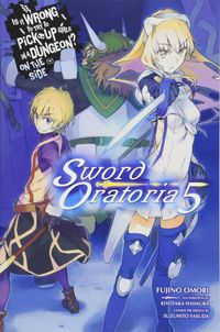 Is It Wrong to Try to Pick Up Girls in a Dungeon? On the Side: Is It Wrong to Try to Pick Up Girls in a Dungeon? Sword Oratoria, Vol. 5 (light novel)