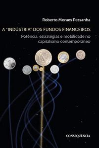 A "indstria" Dos Fundos Financeiros: Potncia, Estratgias E Mobilidade No Capitalismo Contemporneo
