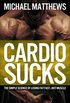 Cardio Sucks: The Simple Science of Losing Fat Fast...Not Muscle (Muscle for Life Book 6) (English Edition)