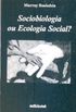 Sociobiologia ou Ecologia Social?