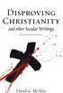 Disproving Christianity and Other Secular Writings (2nd Edition, Revised)
