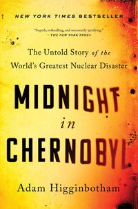 Midnight in Chernobyl: The Untold Story of the World