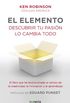 El elemento (prlogo de Eduard Punset): Descubrir tu pasin lo cambia todo (Spanish Edition)