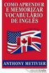 Como Aprender E Memorizar Vocabulrio De Ingls: Usando Um Palcio da Memria Especificamente Projetado Para A Lngua Inglesa