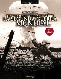 Todo lo que debe saber sobre la 2 Guerra Mundial: La gua definitiva para conocer y comprender el mayor conflicto blico de la Historia (Spanish Edition)
