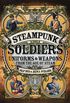 Steampunk Soldiers: Uniforms and Weapons from the Age of Steam