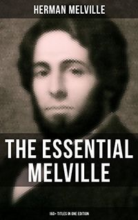 The Essential Melville - 160+ Titles in One Edition: Moby-Dick, Typee, Bartleby the Scrivener, Benito Cereno, Redburn, Israel Potter, The Confidence-Man (English Edition)