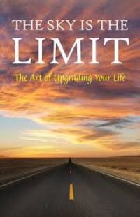 The Sky is the Limit: The Art of Upgrading Your Life: 50 Classic Self Help Books Including.: Think and Grow Rich, The Way to Wealth, As A Man Thinketh, ... of Diamonds and many more (English Edition)