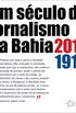 Um Sculo de Jornalismo na Bahia 1912 - 2012