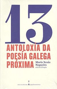 13 Antoloxa da poesa galega prxima: 13 Antologa de la poesa gallega prxima