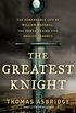 The Greatest Knight: The Remarkable Life of William Marshal, the Power Behind Five English Thrones (English Edition)