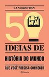 50 Ideias de Histria do Mundo que Voc Precisa Conhecer