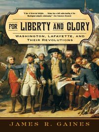 For Liberty and Glory: Washington, Lafayette, and Their Revolutions (English Edition)