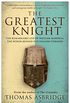 The Greatest Knight: The Remarkable Life of William Marshal, the Power behind Five English Thrones (English Edition)