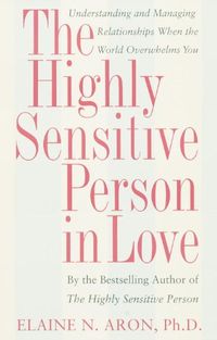The Highly Sensitive Person in Love: Understanding and Managing Relationships When the World Overwhelms You (English Edition)