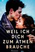 Weil ich dich zum Atmen brauche: Roman (German Edition)