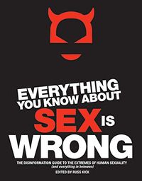 Everything You Know About Sex Is Wrong: The Disinformation Guide to the Extremes of Human Sexuality (and everything in between) (Disinformation Guides) (English Edition)