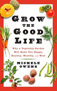 Grow the Good Life: Why a Vegetable Garden Will Make You Happy, Healthy, Wealthy, and Wise (English Edition)