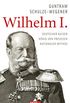 Wilhelm I.: Deutscher Kaiser - Knig von Preussen - Nationaler Mythos (German Edition)