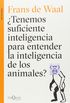 Tenemos suficiente inteligencia para entender la inteligencia de los animales?