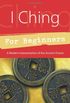 I Ching for Beginners: A Modern Interpretation of the Ancient Oracle