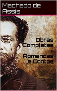 Obras Completas - Romances e Contos de Machado de Assis