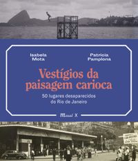 Vestgios da paisagem carioca - 50 lugares desaparecidos do Rio de Janeiro