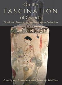 On the Fascination of Objects: Greek and Etruscan Art in the Shefton Collection (English Edition)
