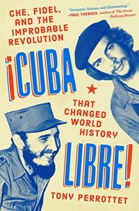 Cuba Libre!: Che, Fidel, and the Improbable Revolution That Changed World History (English Edition)