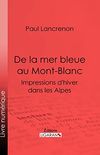 De la mer bleue au Mont-Blanc: Impressions d