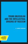 Young Mussolini and the Intellectual Origins of Fascism