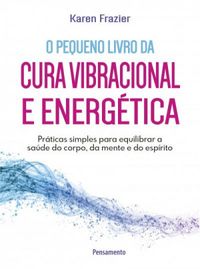 O pequeno livro da cura vibracional e energtica
