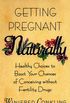 Getting Pregnant Naturally: Healthy Choices To Boost Your Chances Of Conceiving Without Fertility Drugs (English Edition)