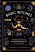 Basic Witches: How to Summon Success, Banish Drama, and Raise Hell with Your Coven