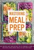 Mastering Meal Prep: Easy Recipes and Time-Saving Tips to Prepare a Week of Delicious Make-Ahead Meals in just One Hour (English Edition)