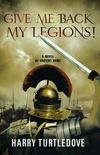 Give Me Back My Legions!: A Novel of Ancient Rome