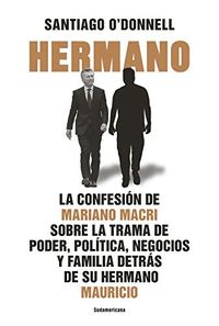 Hermano: La confesin de Mariano Macri sobre la trama de poder, poltica, negocios y familia de su hermano Mauricio (Spanish Edition)