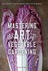 Mastering the Art of Vegetable Gardening:Rare Varieties * Unusual Options * Plant Lore & Guidance (English Edition)