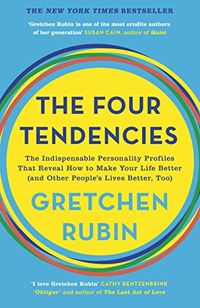 The Four Tendencies: The Indispensable Personality Profiles That Reveal How to Make Your Life Better (and Other People