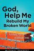 God, Help Me Rebuild My Broken World: Fortifying Your Faith in Difficult Times (Leading the Way Through the Bible) (English Edition)