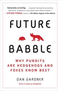 Future Babble: Why Pundits Are Hedgehogs and Foxes Know Best
