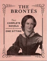 The Brontes: The Complete Novels in One Sitting