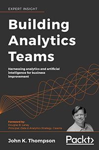 Building Analytics Teams: Harnessing analytics and artificial intelligence for business improvement (English Edition)