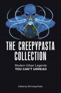 The Creepypasta Collection: Modern Urban Legends You Can