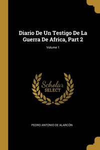 Diario De Un Testigo De La Guerra De Africa, Part 2; Volume 1