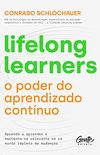 Lifelong learners  o poder do aprendizado contnuo: Aprenda a aprender e mantenha-se relevante em um mundo repleto de mudanas