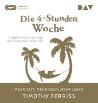 Die 4-Stunden-Woche. Mehr Zeit, mehr Geld, mehr Leben: Ungekrzte Lesung mit Dietmar Wunder (1 mp3-CD)