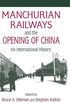 Manchurian Railways and the Opening of China: An International History : An International History