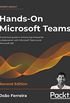 Hands-On Microsoft Teams: A practical guide to enhancing enterprise collaboration with Microsoft Teams and Microsoft 365, 2nd Edition (English Edition)